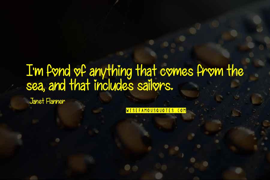 Sea And Sailor Quotes By Janet Flanner: I'm fond of anything that comes from the