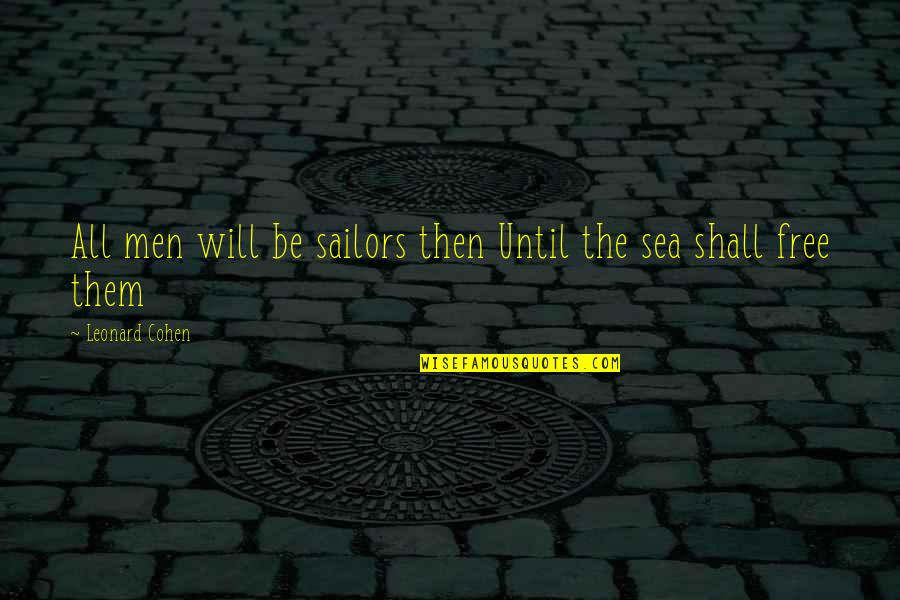 Sea And Sailor Quotes By Leonard Cohen: All men will be sailors then Until the