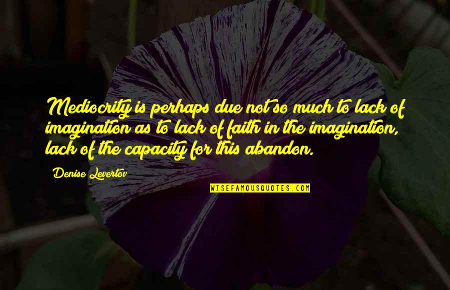 Sea And Sand Quotes By Denise Levertov: Mediocrity is perhaps due not so much to