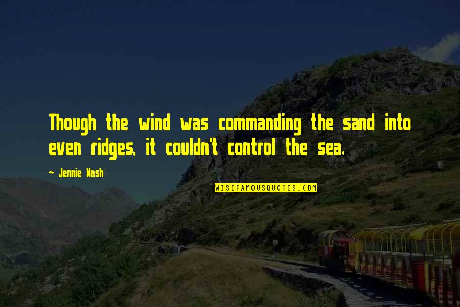 Sea And Sand Quotes By Jennie Nash: Though the wind was commanding the sand into
