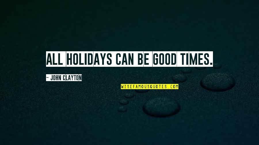 Sea And Sand Quotes By John Clayton: All holidays can be good times.