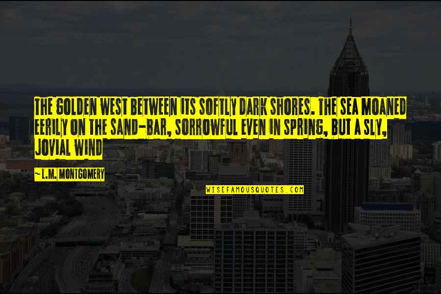 Sea And Sand Quotes By L.M. Montgomery: The golden west between its softly dark shores.