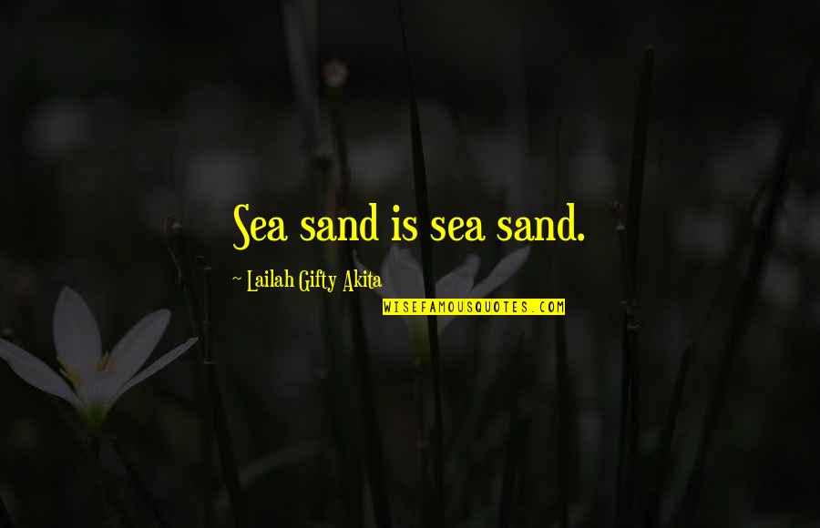 Sea And Sand Quotes By Lailah Gifty Akita: Sea sand is sea sand.