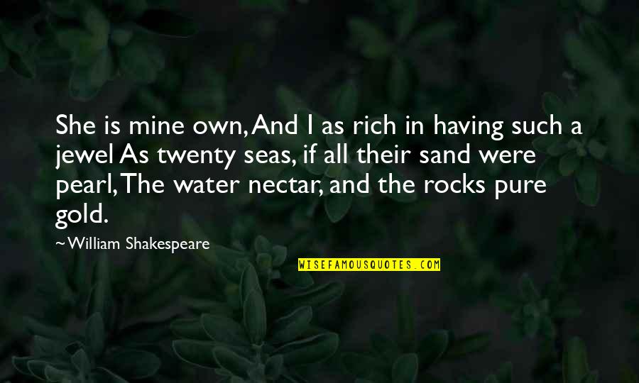 Sea And Sand Quotes By William Shakespeare: She is mine own, And I as rich