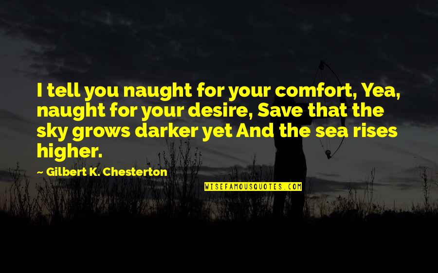 Sea And Sky Quotes By Gilbert K. Chesterton: I tell you naught for your comfort, Yea,