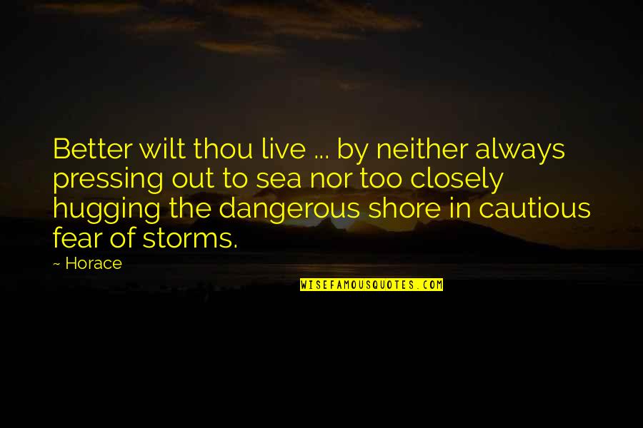 Sea And Storm Quotes By Horace: Better wilt thou live ... by neither always