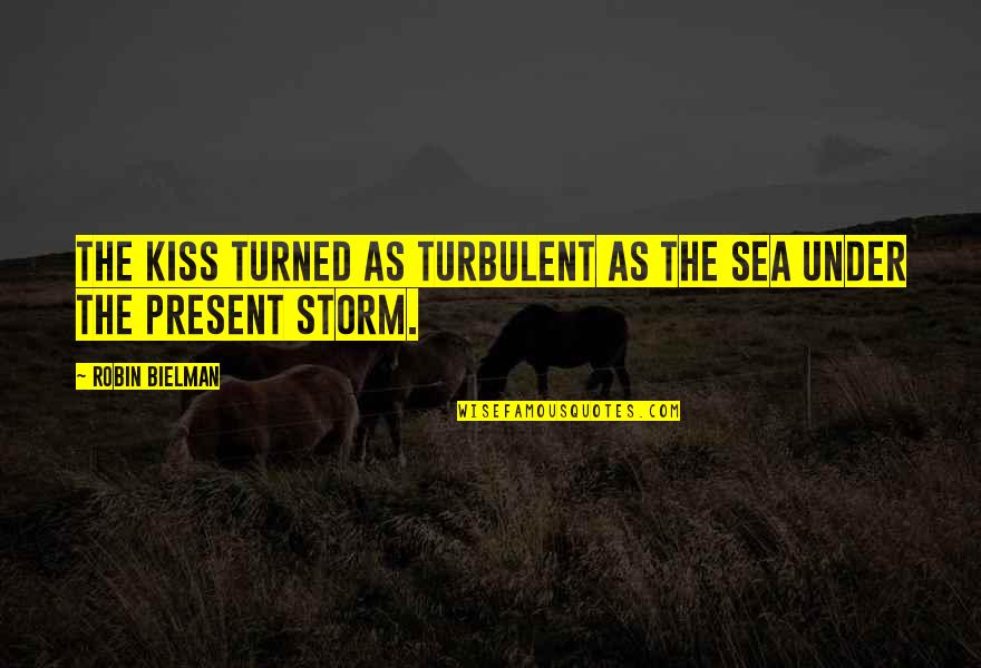 Sea And Storm Quotes By Robin Bielman: The kiss turned as turbulent as the sea