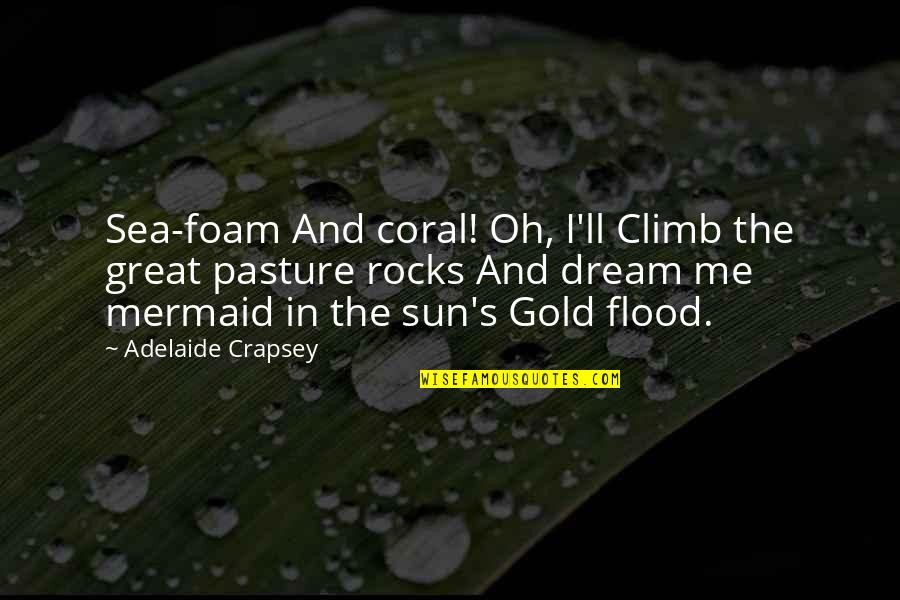 Sea And Sun Quotes By Adelaide Crapsey: Sea-foam And coral! Oh, I'll Climb the great