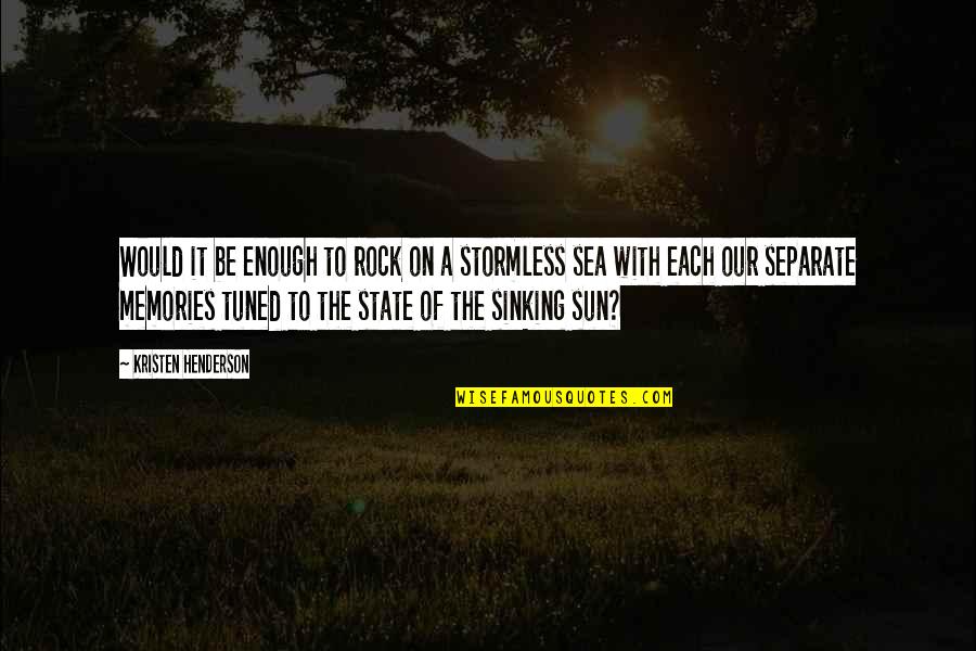Sea And Sunset Quotes By Kristen Henderson: Would it be enough to rock on a