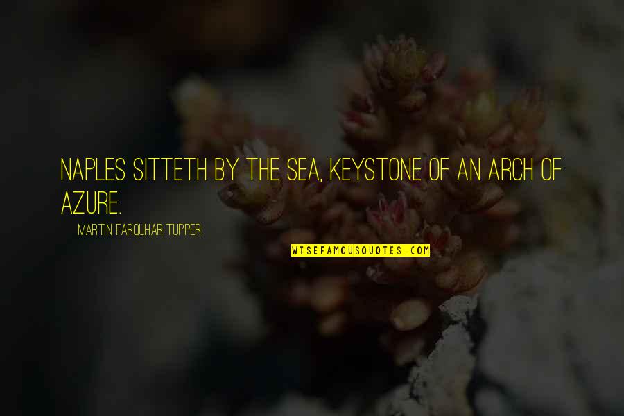 Sea Arch Quotes By Martin Farquhar Tupper: Naples sitteth by the sea, keystone of an