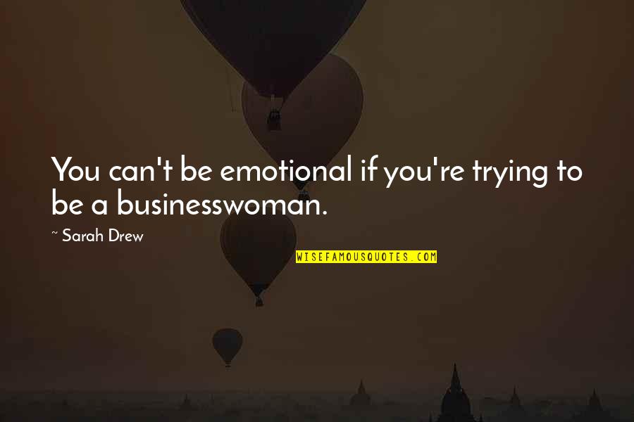 Sea Bass Quotes By Sarah Drew: You can't be emotional if you're trying to