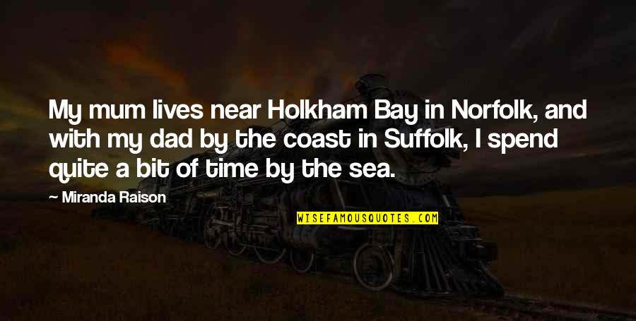 Sea Bay Quotes By Miranda Raison: My mum lives near Holkham Bay in Norfolk, Sea Bay Quotes By Miranda Raison: My mum lives near Holkham Bay in Norfolk,