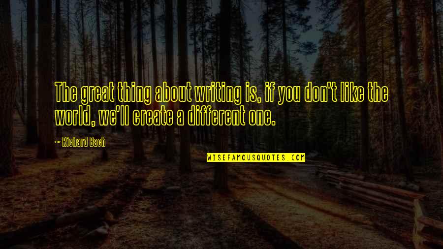 Sea Bear Circle Quotes By Richard Bach: The great thing about writing is, if you