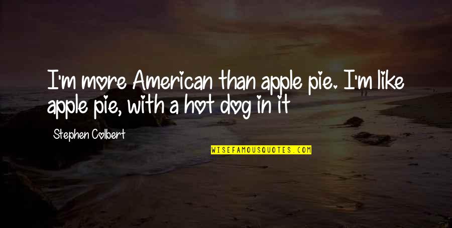 Sea Bts Quotes By Stephen Colbert: I'm more American than apple pie. I'm like