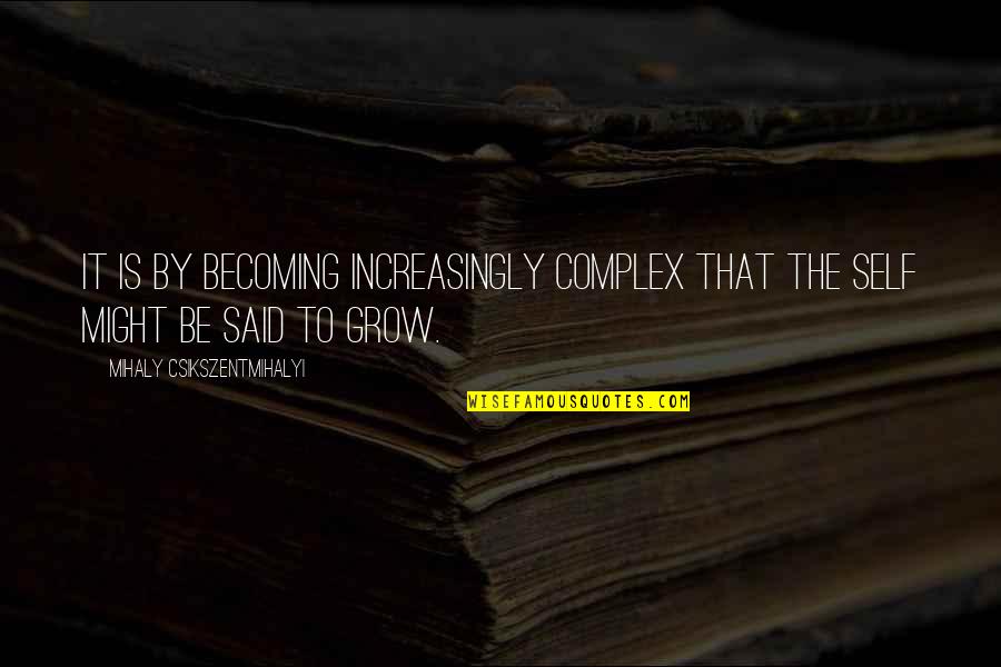 Sea Cadets Quotes By Mihaly Csikszentmihalyi: It is by becoming increasingly complex that the