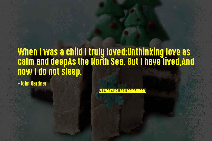 Sea Calm Quotes By John Gardner: When I was a child I truly loved:Unthinking Sea Calm Quotes By John Gardner: When I was a child I truly loved:Unthinking
