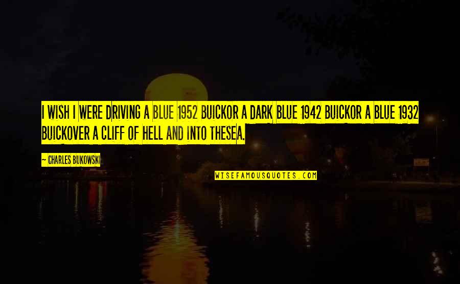 Sea Cliff Quotes By Charles Bukowski: I wish I were driving a blue 1952