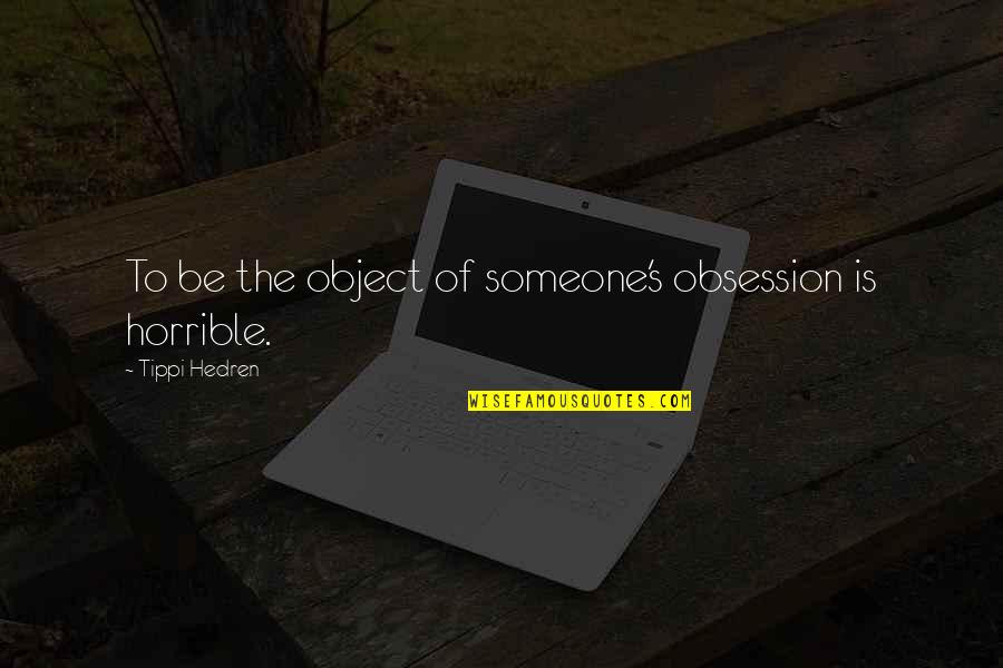 Sea Close By Quotes By Tippi Hedren: To be the object of someone's obsession is Sea Close By Quotes By Tippi Hedren: To be the object of someone's obsession is