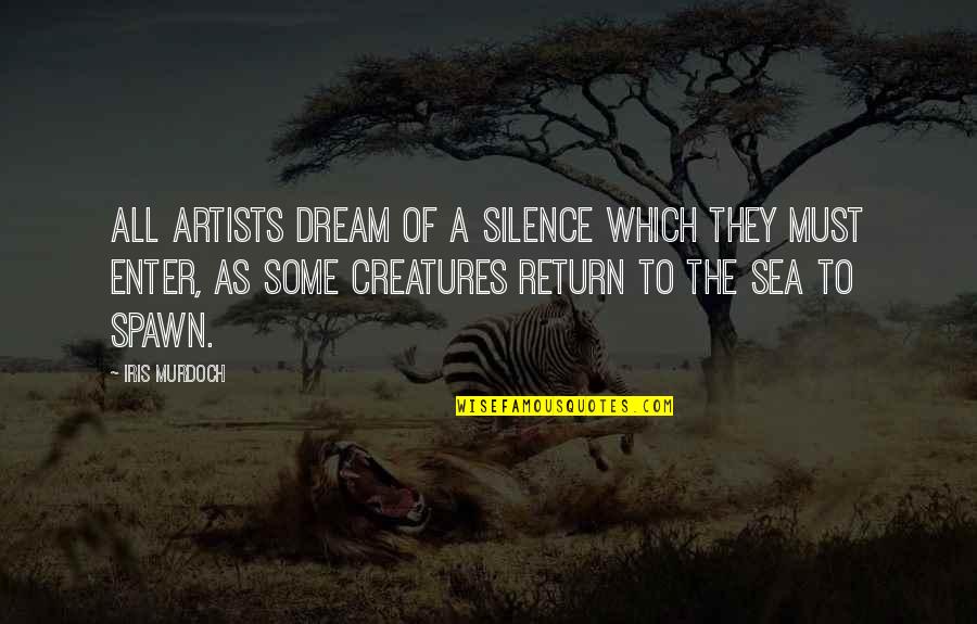 Sea Creatures Quotes By Iris Murdoch: All artists dream of a silence which they