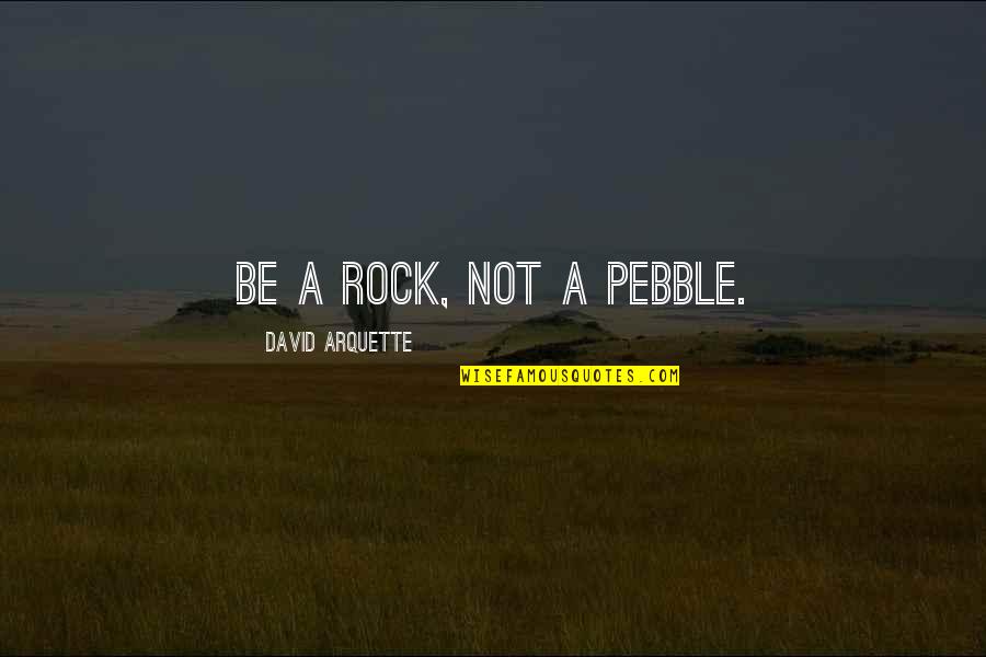 Sea Cucumber Quotes By David Arquette: Be a rock, not a pebble.