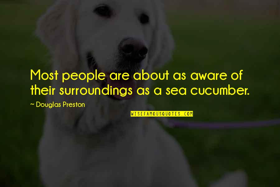 Sea Cucumber Quotes By Douglas Preston: Most people are about as aware of their