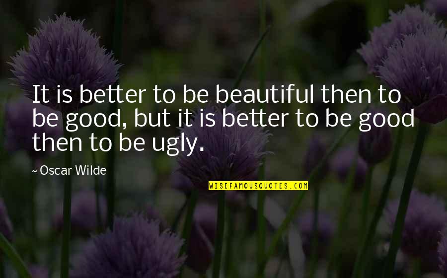 Sea Cucumber Quotes By Oscar Wilde: It is better to be beautiful then to