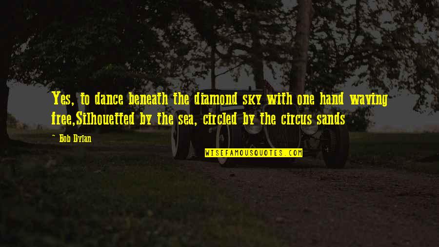 Sea Dance Quotes By Bob Dylan: Yes, to dance beneath the diamond sky with