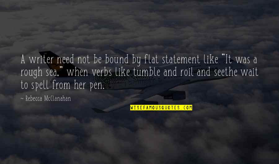 Sea Description Quotes By Rebecca McClanahan: A writer need not be bound by flat Sea Description Quotes By Rebecca McClanahan: A writer need not be bound by flat