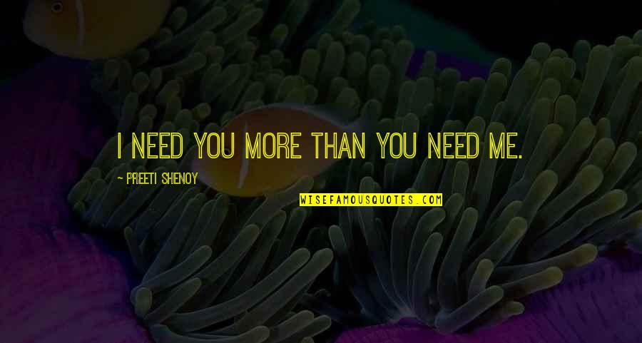 Sea Downs Quotes By Preeti Shenoy: I need you more than you need me. Sea Downs Quotes By Preeti Shenoy: I need you more than you need me.