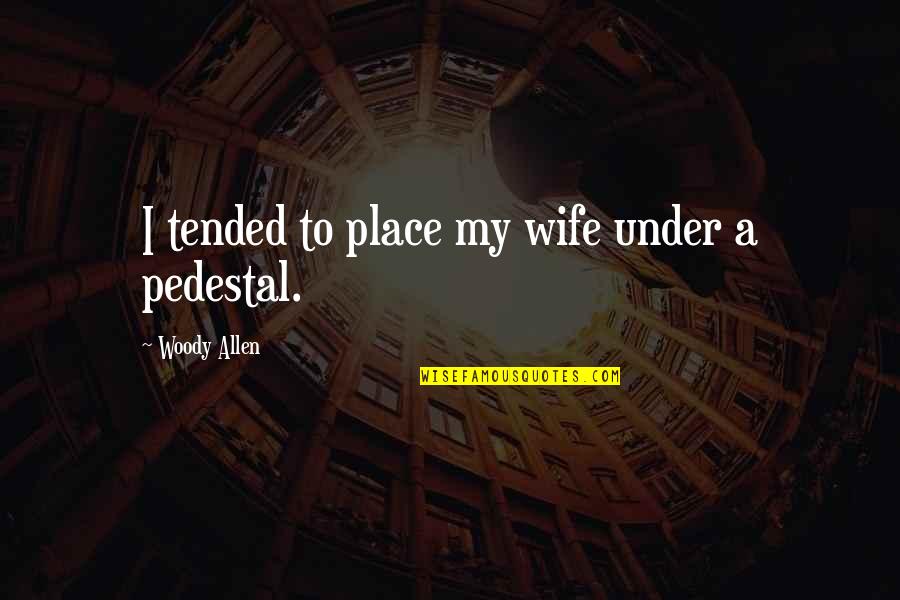 Sea Downs Quotes By Woody Allen: I tended to place my wife under a Sea Downs Quotes By Woody Allen: I tended to place my wife under a