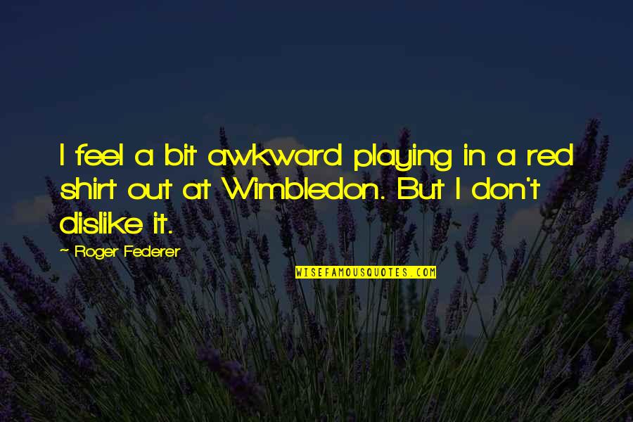 Sea Green Color Quotes By Roger Federer: I feel a bit awkward playing in a
