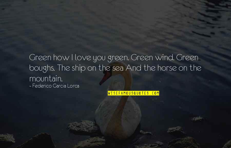Sea Green Quotes By Federico Garcia Lorca: Green how I love you green. Green wind.