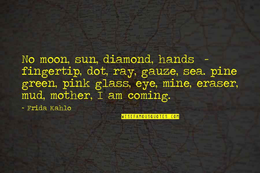 Sea Green Quotes By Frida Kahlo: No moon, sun, diamond, hands - fingertip, dot,