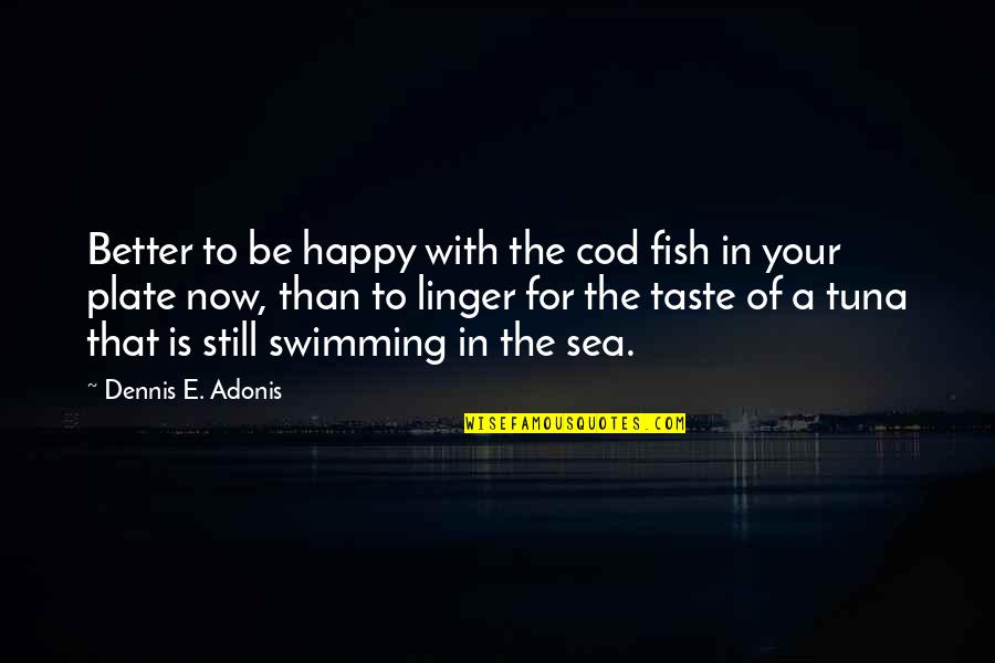 Sea Happy Quotes By Dennis E. Adonis: Better to be happy with the cod fish
