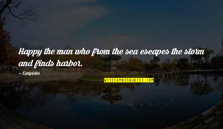 Sea Happy Quotes By Euripides: Happy the man who from the sea escapes