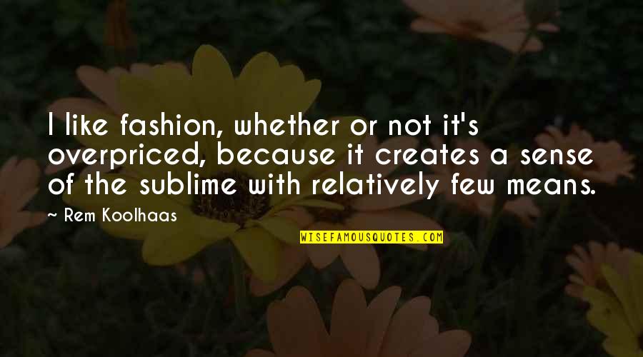 Sea Horse Quotes By Rem Koolhaas: I like fashion, whether or not it's overpriced,