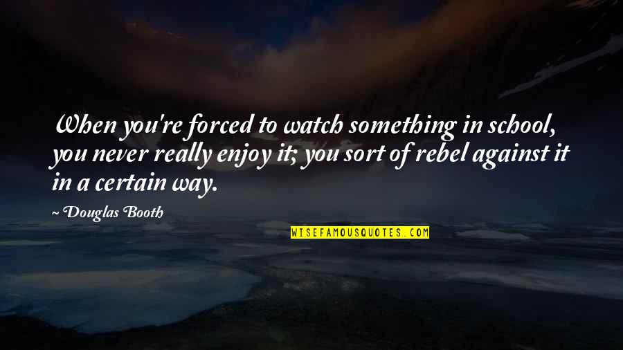 Sea In Rebecca Quotes By Douglas Booth: When you're forced to watch something in school,