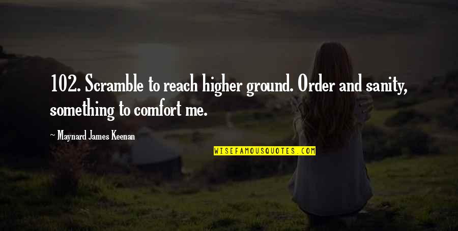 Sea In Rebecca Quotes By Maynard James Keenan: 102. Scramble to reach higher ground. Order and