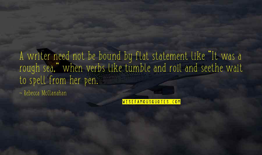 Sea In Rebecca Quotes By Rebecca McClanahan: A writer need not be bound by flat Sea In Rebecca Quotes By Rebecca McClanahan: A writer need not be bound by flat