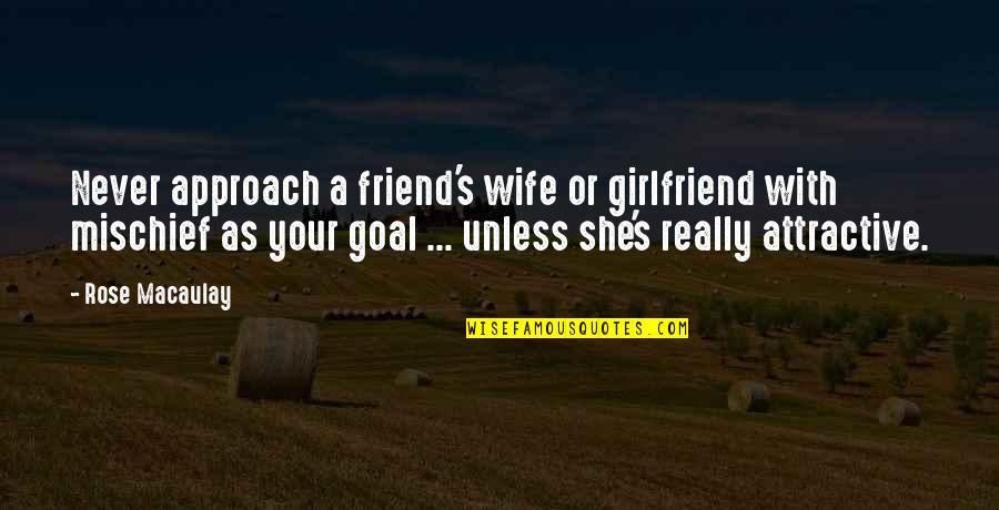 Sea In Rebecca Quotes By Rose Macaulay: Never approach a friend's wife or girlfriend with Sea In Rebecca Quotes By Rose Macaulay: Never approach a friend's wife or girlfriend with