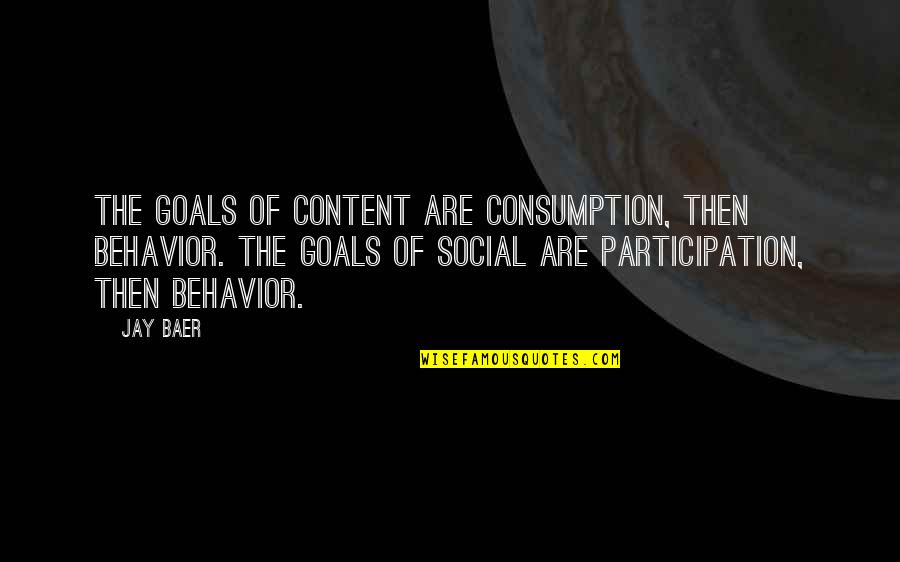 Sea Kayak Quotes By Jay Baer: The goals of content are consumption, then behavior.