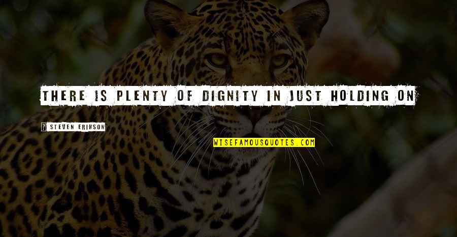 Sea Kayak Quotes By Steven Erikson: There is plenty of dignity in just holding