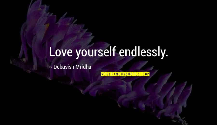 Sea Kayaking Quotes By Debasish Mridha: Love yourself endlessly.