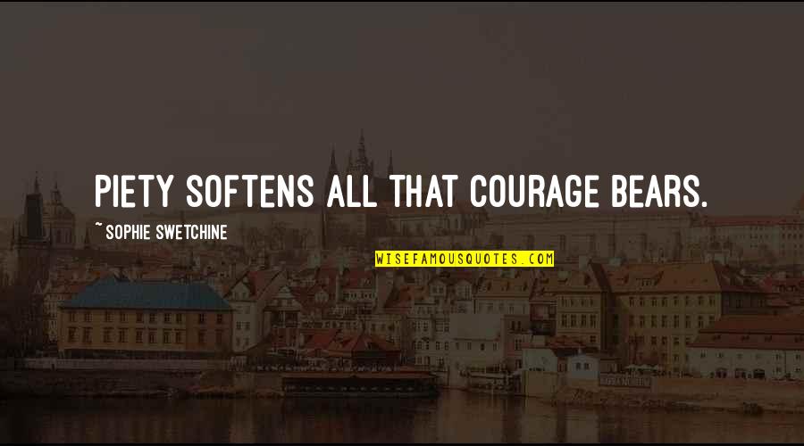 Sea Kayaking Quotes By Sophie Swetchine: Piety softens all that courage bears.