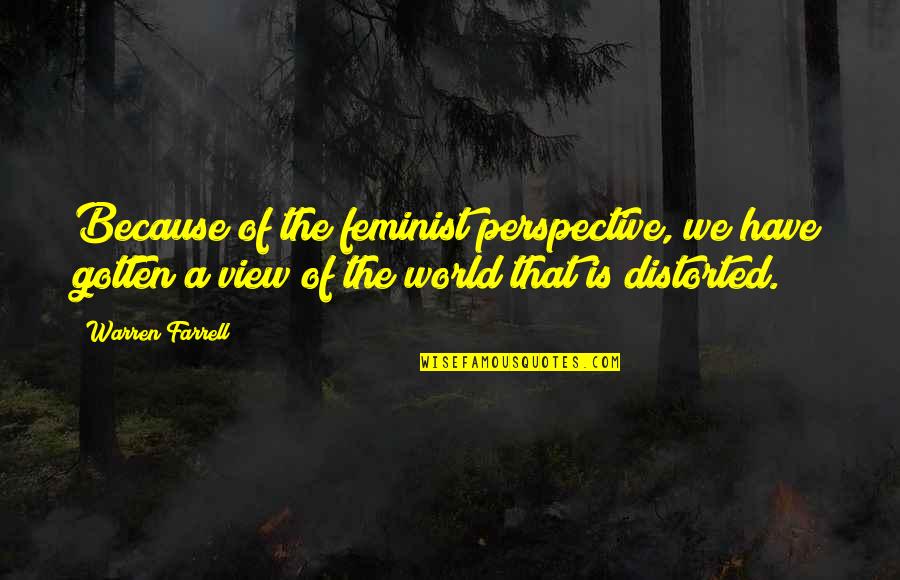 Sea Kayaking Quotes By Warren Farrell: Because of the feminist perspective, we have gotten