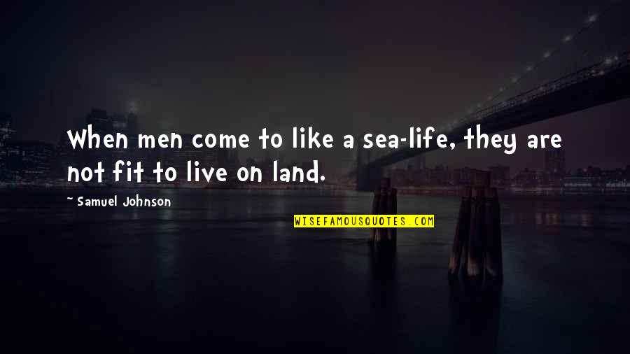 Sea Life Quotes By Samuel Johnson: When men come to like a sea-life, they