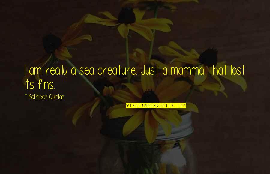 Sea Mammal Quotes By Kathleen Quinlan: I am really a sea creature. Just a