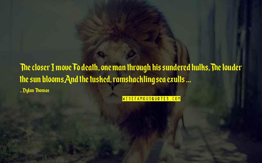 Sea Man Quotes By Dylan Thomas: The closer I moveTo death, one man through Sea Man Quotes By Dylan Thomas: The closer I moveTo death, one man through
