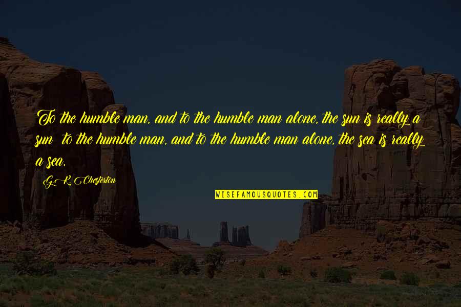 Sea Man Quotes By G.K. Chesterton: To the humble man, and to the humble Sea Man Quotes By G.K. Chesterton: To the humble man, and to the humble