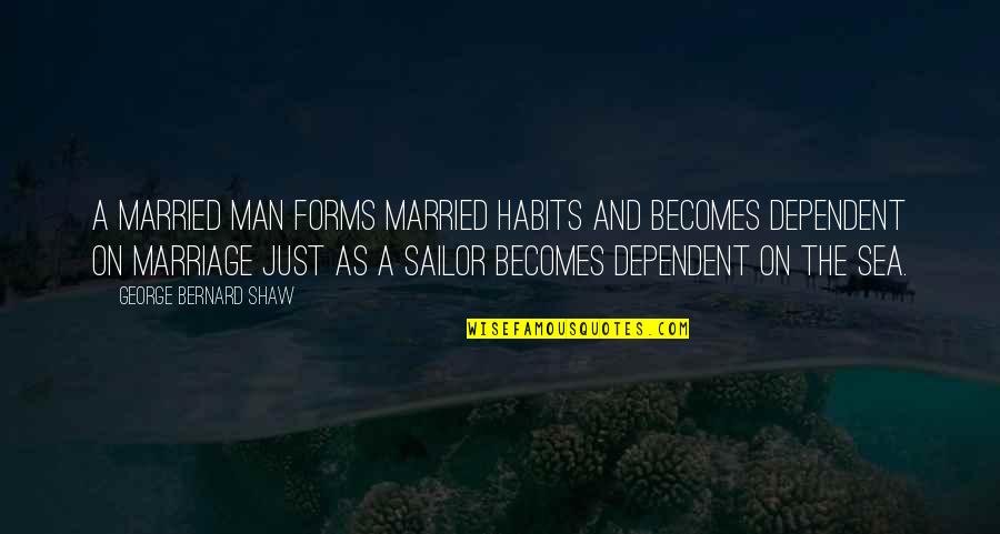Sea Man Quotes By George Bernard Shaw: A married man forms married habits and becomes Sea Man Quotes By George Bernard Shaw: A married man forms married habits and becomes